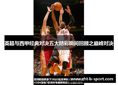 英超与西甲经典对决五大精彩瞬间回顾之巅峰对决 英超与西甲经典对决五大精彩瞬间回顾之巅峰对决