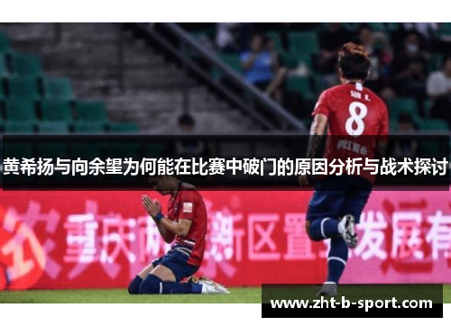黄希扬与向余望为何能在比赛中破门的原因分析与战术探讨