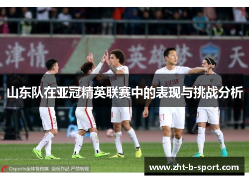 山东队在亚冠精英联赛中的表现与挑战分析
